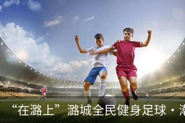 “在潞上”潞城全民健身足球·潮流体育嘉年华开幕