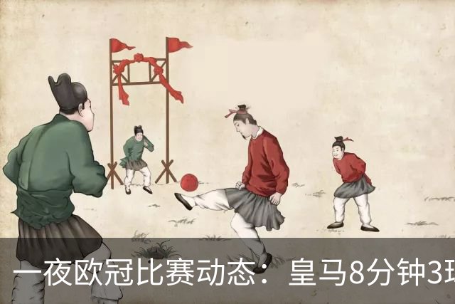 一夜欧冠比赛动态：皇马8分钟3球逆转取胜，巴黎4-2击败曼城