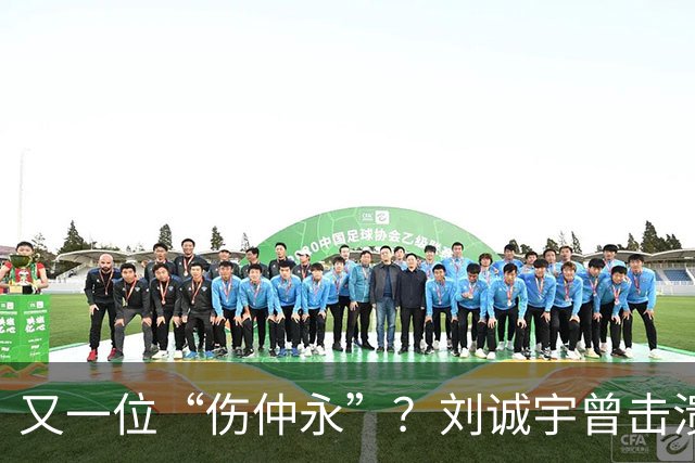 又一位“伤仲永”？刘诚宇曾击溃韩国国青，如今表现令人唏嘘