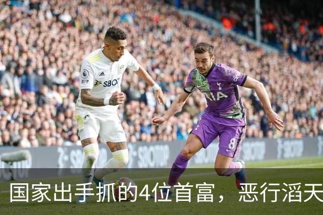 国家出手抓的4位首富，恶行滔天害苦百姓，个个都不值得原谅！