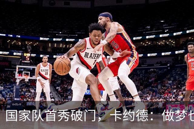 国家队首秀破门，卡约德：做梦也没想到过自己能站在这里