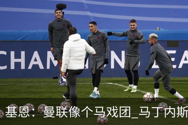 基恩：曼联像个马戏团 马丁内斯炮轰管理层引连锁反应
