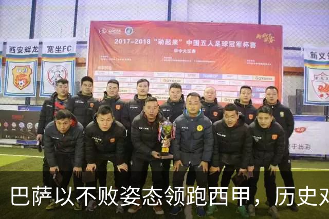 巴萨以不败姿态领跑西甲，历史对决贝蒂斯意义深远