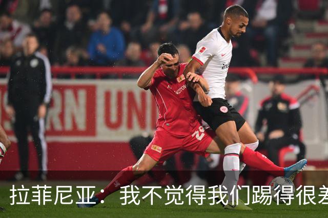 拉菲尼亚：我不觉得我们踢得很差，也不会因此失去信心