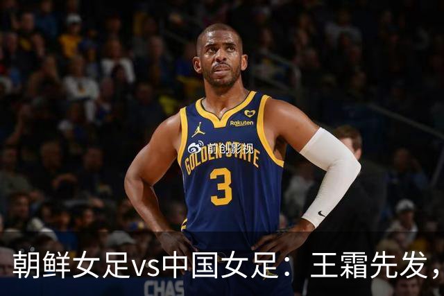 朝鲜女足vs中国女足：王霜先发，邵子钦、吴海燕首发