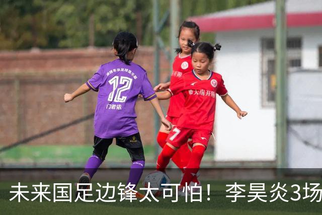 未来国足边锋太可怕！李昊炎3场进6球，布尼亚明昨晚中超再爆发