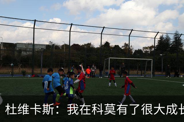 杜维卡斯：我在科莫有了很大成长，我们期望很高并想要继续获胜
