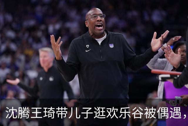 沈腾王琦带儿子逛欢乐谷被偶遇，王琦牵着沈腾的手，很甜蜜！