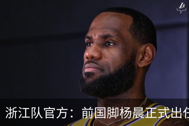 浙江队官方：前国脚杨晨正式出任俱乐部总经理