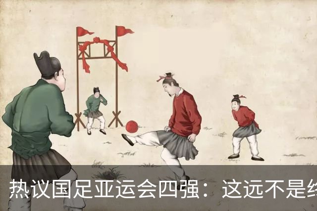 热议国足亚运会四强：这远不是终点 只是一次久违的突破
