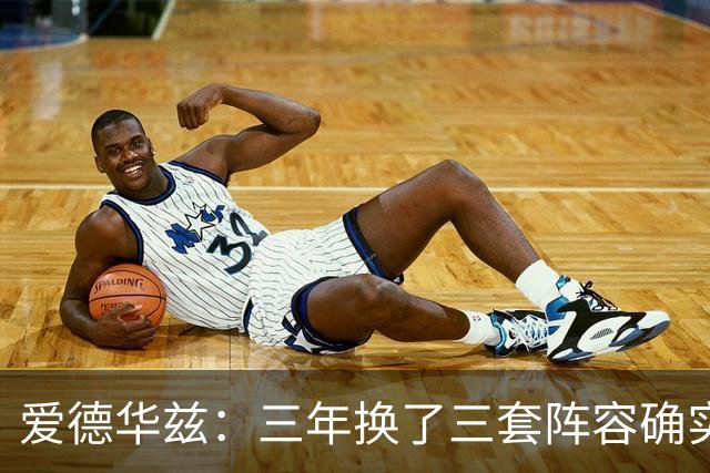 爱德华兹：三年换了三套阵容确实很难 希望这次能够真正稳定下来
