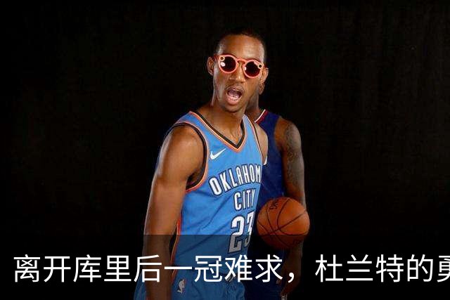 离开库里后一冠难求，杜兰特的勇士两冠真让他无缘历史前十吗