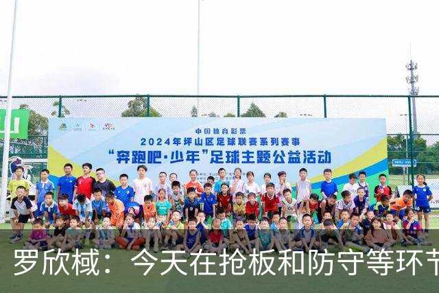 罗欣棫：今天在抢板&防守等环节做得不够好 会认真总结出现的问题