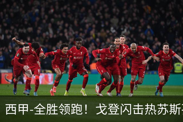 西甲-全胜领跑！戈登闪击热苏斯孔德破门 巴萨3-0赫塔菲