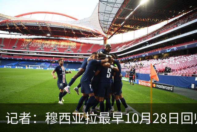 记者：穆西亚拉最早10月28日回归，奥利塞周末回归名单