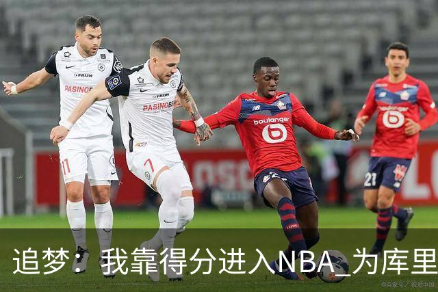 追梦：我靠得分进入NBA 为库里克莱杜兰特牺牲进攻让我失去自信