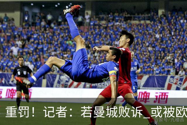 重罚！记者：若曼城败诉 或被欧足联追加禁赛欧战10年