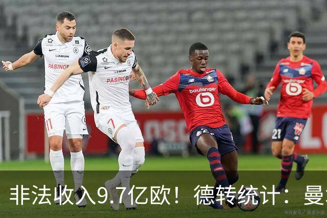 非法收入9.7亿欧！德转统计：曼城受调查9年间豪掷约14.5亿欧引援