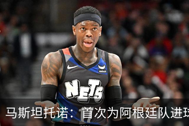 马斯坦托诺：首次为阿根廷队进球非常开心，这是我期待的时刻