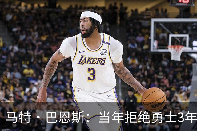 马特·巴恩斯：当年拒绝勇士3年1200万想搏大合同 后来直接被弃用
