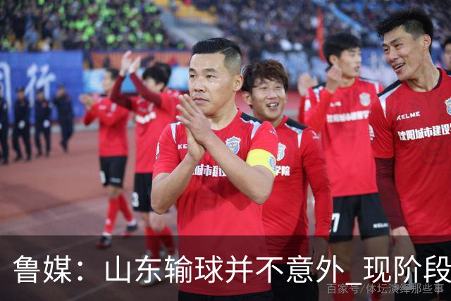 鲁媒：山东输球并不意外 现阶段球队最大的考验依旧集中在外援