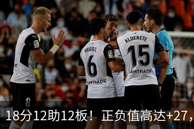 18分12助12板！正负值高达+27，都说你底薪抱团，可你又混成大腿
