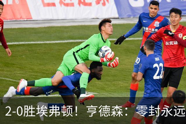 2-0胜埃弗顿！亨德森：零封永远最重要，我们要继续打磨不断进步