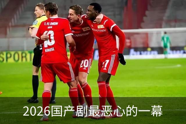 2026国产剧最恶心的一幕
